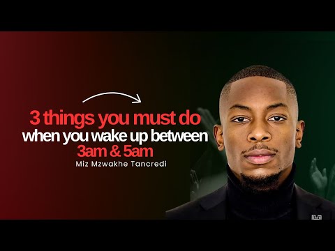 3 Things You Must Do When You Wake Up Between 3am & 5am | Miz mzwakhe Tancredi