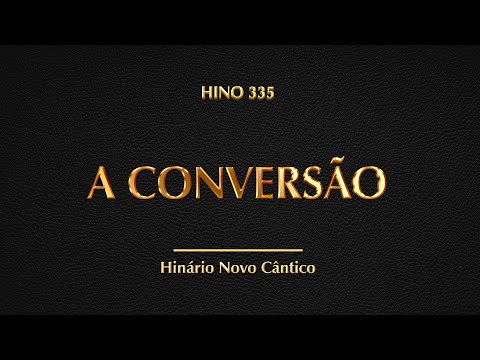 Hino 334 - A Conversão (Hinário Novo Cântico)