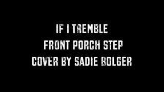 Front Porch Step- If I Tremble (Cover by Sadie Bolger)