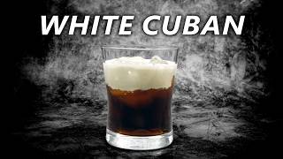 Is This Better Than The White Russian? - The White Cuban Cocktail