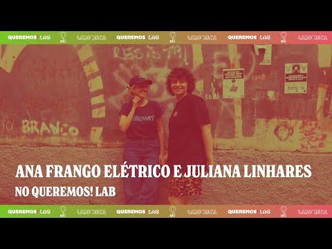 Queremos! Lab - Ana Frango Elétrico e Juliana Linhares - Minidoc