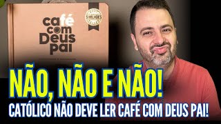 NÃO, NÃO E NÃO!! CATÓLICO NÃO DEVE LER CAFÉ COM DEUS PAI!!