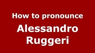 How to pronounce Alessandro Ruggeri