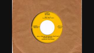 CHARLIE FEATHERS -  ITS JUST THAT SONG - WILL YOU BE SATISFIED THAT WAY -   VETCO 921
