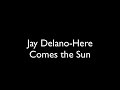 Jay Delano - Here Comes The Sun