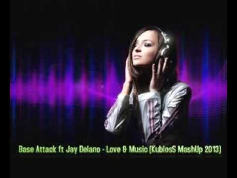 Base Attack ft Jay Delano - Love & Music (KublosS MashUp 2013)