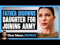 FATHER DISOWNS Daughter For JOINING ARMY Dhar Mann Bonus