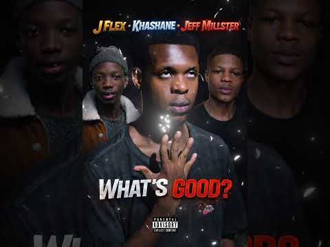 What's Good? J flex , Khashane , Jeff millster 