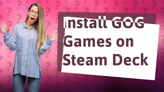 How do I install GOG games on Steam Deck?