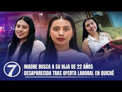 Madre busca a su hija de 22 años desaparecida tras oferta laboral en Quiché