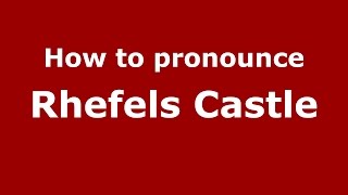 How to pronounce Rhefels Castle