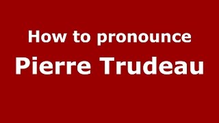 How to pronounce Pierre Trudeau