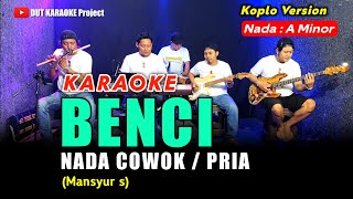 Download lagu BENCI KARAOKE NADA COWOK/PRIA (Mansyur S) Versi koplo mp3