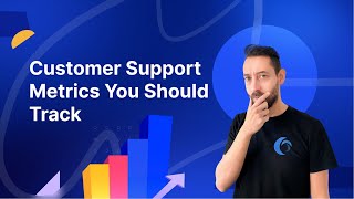 Customer Support Metrics You Should Track