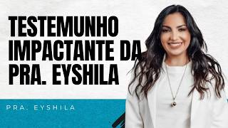 TESTEMUNHO IMPACTANTE PRA. EYSHILA