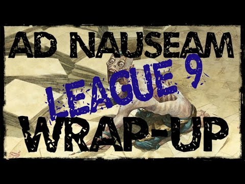 [L09WU] Ad Nauseam (League #9, Wrap up)