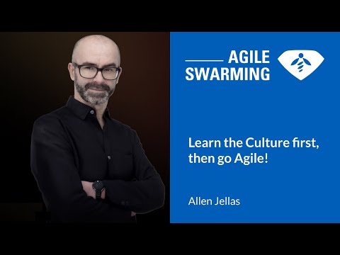 Agile Swarming 2025 - Allen Jellas - Learn the Culture first, then go Agile!