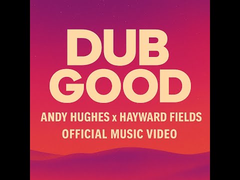 Andy Hughes & Hayward Fields – Dub Good (Official Music Video)