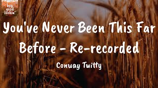 You've Never Been This Far Before - Re-recorded - Conway Twitty (Lyrics)