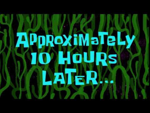 Approximately 10 Hours Later... | SpongeBob Time Card 