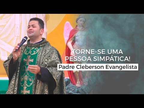 TORNE-SE UMA PESSOA SIMPÁTICA! - Padre Cleberson Evangelista