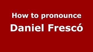 How to pronounce Daniel Frescó
