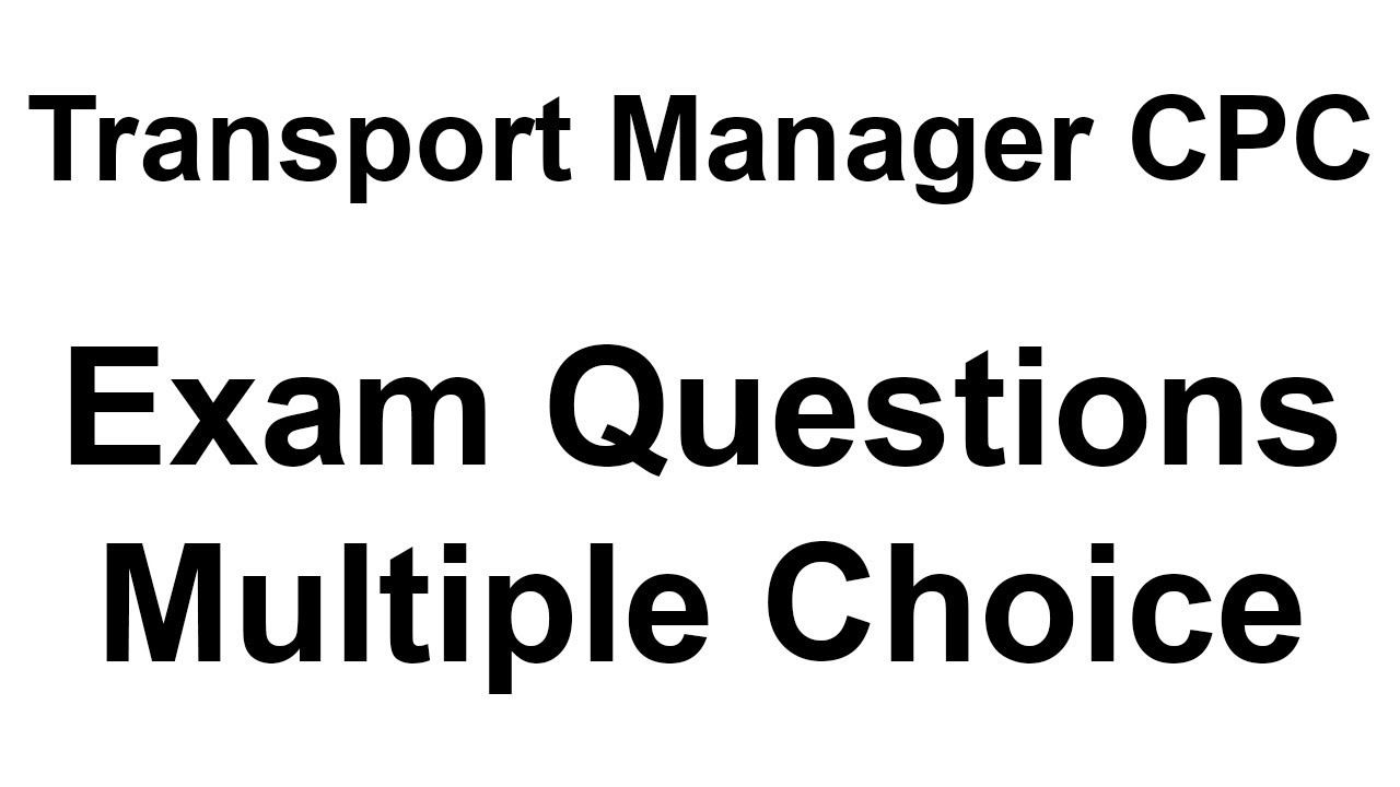 Transport Manager CPC - Exam Questions - Multiple Choice - Past Exam Papers - Case Study Examples