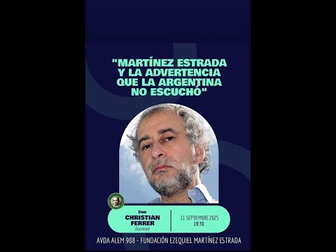 Christian Ferrer - Martínez Estrada y la advertencia que la Argentina no escuchó