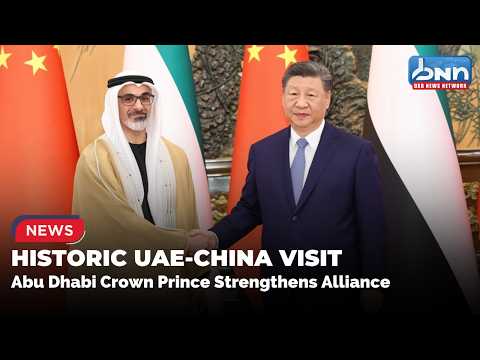 Abu Dhabi Crown Prince Concludes Historic China Visit | Strengthening UAE-China Ties