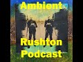193 - Ambient Rushton Podcast - Playlisting and a Little More Talking