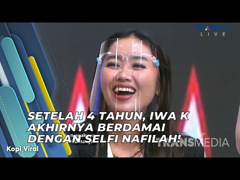 SETELAH 4 TAHUN, IWA K AKHIRNYA BERDAMAI DENGAN SELFI NAFILAH! | KOPI VIRAL (17/5/21) P3