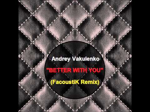 Andrey Vakulenko - Better With You (FacoustiK Remix)