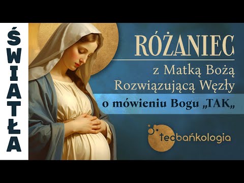 Różaniec Teobańkologia z Matką Bożą Rozwiązującą Węzły o mówieniu Bogu „TAK” | 11.12