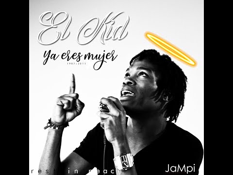 el kid - ya eres mujer (rest in peace)