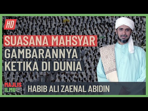 Habib Ali Zaenal Abidin - Suasana Mahsyar, Gambarannya Ketika Di Dunia