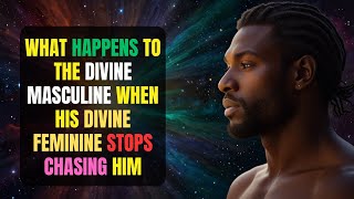 What Happens to the Divine Masculine When His Divine Feminine STOPS Chasing Him | 7 BIG Changes