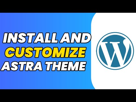 How to Install and Customize ASTRA WordPress Theme (2023) - STEP-BY-STEP