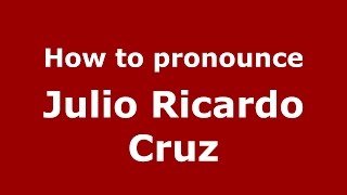 How to pronounce Julio Ricardo Cruz