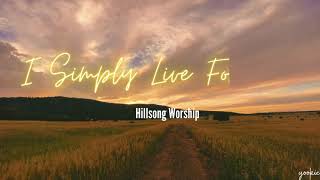 I Simply Live For You - Hillsong Worship (Lyrics)