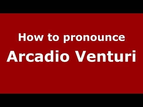 How to pronounce Arcadio Venturi (Italian/Italy)  - PronounceNames.com