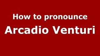 How to pronounce Arcadio Venturi