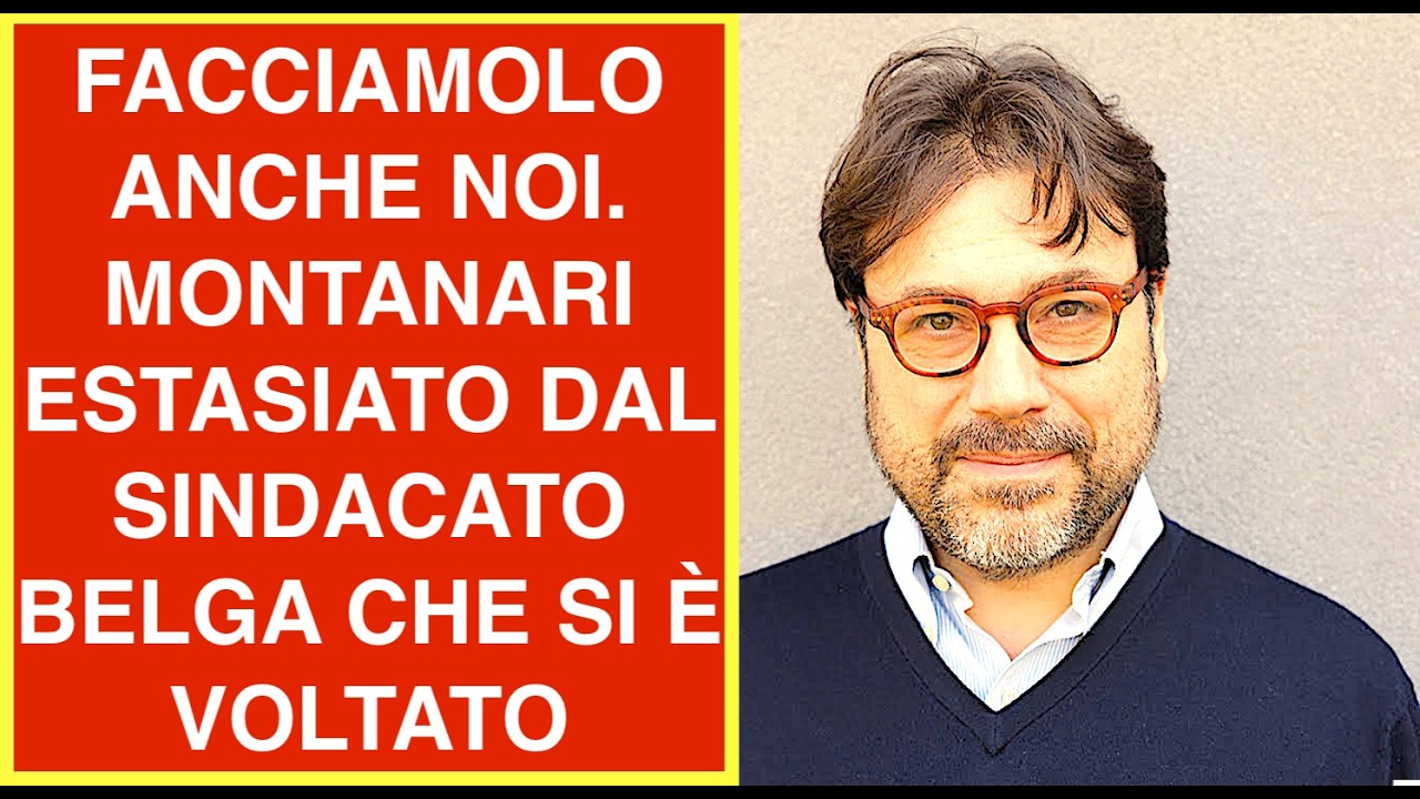 FACCIAMOLO ANCHE NOI. MONTANARI ESTASIATO DAL SINDACATO BELGA CHE SI È VOLTATO