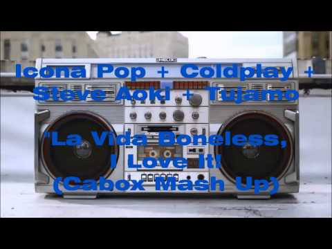 Icona Pop + Coldplay + Steve Aoki & Tujamo - La Vida Boneless, I Love It! (Cabox Mash Up)
