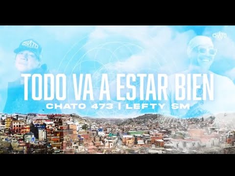 TODO VA A ESTAR BIEN - CHATO 473 & LEFTY SM