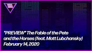 *PREVIEW* The Fable of the Pete and the Horses feat. Matt Lubchansky