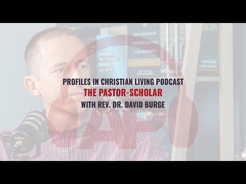 The Pastor-Scholar with Rev. Dr. David Burge (PCL Podcast, Season 2, Episode 11)