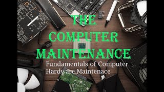 5.  Computer Maintenance - Fundamentals of Computer Hardware Maintenance