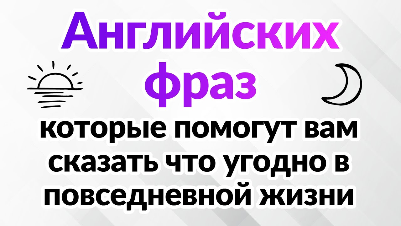 500 английских фраз, которые помогут вам сказать что угодно в повседневной жизни