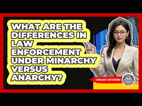 What Are The Differences In Law Enforcement Under Minarchy Versus Anarchy?