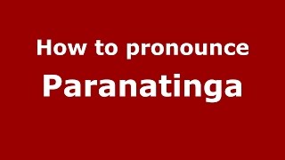 How to pronounce Paranatinga